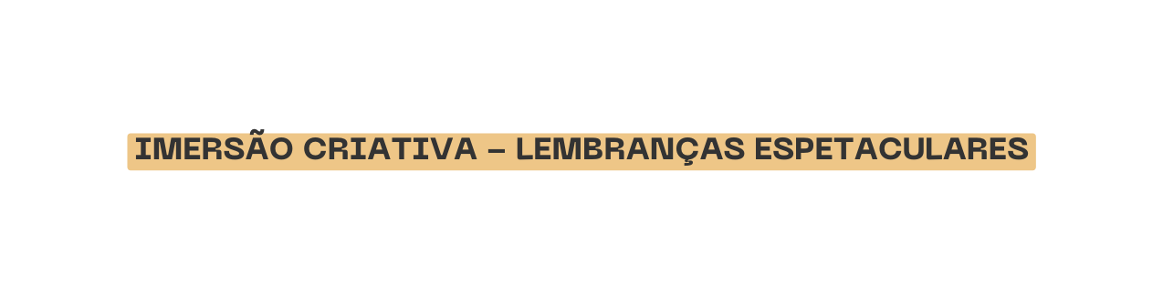 imersão criativa lembranças espetaculares